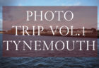 PHOTO TRIP Vol.1 -Tynemouth-